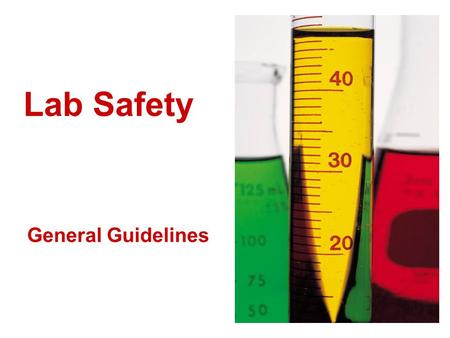 Lab Safety General Guidelines. Conduct yourself responsibly –Follow written and verbal instructions –Never work alone –Don’t touch any equipment, chemicals.