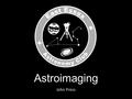 Astroimaging John Press. Astroimaging 1. Simple point and shoot cameras 2. DSLRs 3. Attaching to a telescope i.Mobile phone/point and shoot ii.DSLR iii.High.