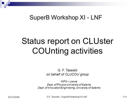 G.F. Tassielli - SuperB Workshop XI LNF1/11 02/12/2009 Status report on CLUster COUnting activities G. F. Tassielli on behalf of CLUCOU group SuperB Workshop.