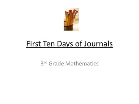 First Ten Days of Journals 3 rd Grade Mathematics.