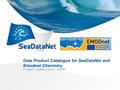 Data Product Catalogue for SeaDataNet and Emodnet Chemistry M. Treguer, T. Loubrieu, C. GUYOT, IFREMER.