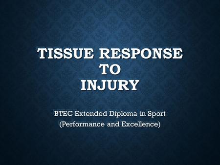 TISSUE RESPONSE TO INJURY BTEC Extended Diploma in Sport (Performance and Excellence)