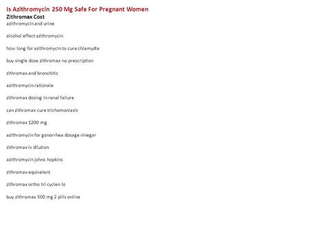 Is Azithromycin 250 Mg Safe For Pregnant Women Zithromax Cost azithromycin and urine alcohol effect azithromycin how long for azithromycin to cure chlamydia.