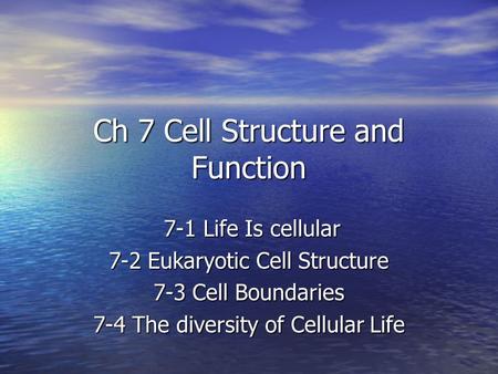 Ch 7 Cell Structure and Function 7-1 Life Is cellular 7-1 Life Is cellular 7-2 Eukaryotic Cell Structure 7-3 Cell Boundaries 7-4 The diversity of Cellular.