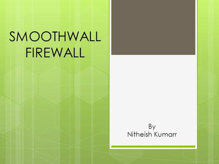 SMOOTHWALL FIREWALL By Nitheish Kumarr. INTRODUCTION  Smooth wall Express is a Linux based firewall produced by the Smooth wall Open Source Project Team.