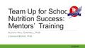 Southwest Region Team Up for School Nutrition Success: Mentors’ Training A LESHIA H ALL -C AMPBELL, P H D L EWANDA M ORSE, P H D.