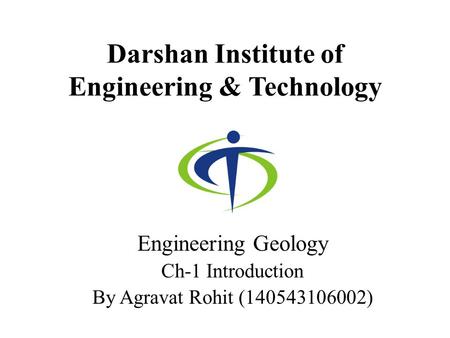 Darshan Institute of Engineering & Technology Engineering Geology Ch-1 Introduction By Agravat Rohit (140543106002)