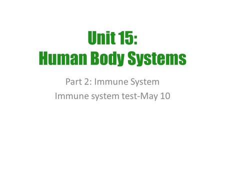 Part 2: Immune System Immune system test-May 10 Unit 15: Human Body Systems.