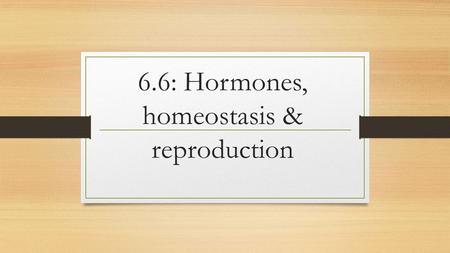 6.6: Hormones, homeostasis & reproduction. Negative feedback Homeostasis – maintain constant internal environment Using the nervous and endocrine system.