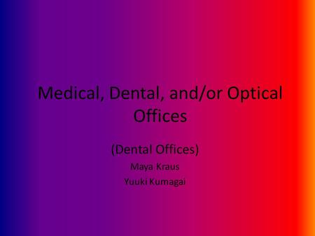 Medical, Dental, and/or Optical Offices (Dental Offices) Maya Kraus Yuuki Kumagai.