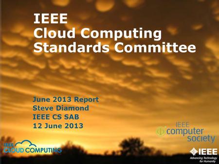 IEEE Cloud Computing Standards Committee June 2013 Report Steve Diamond IEEE CS SAB 12 June 2013.