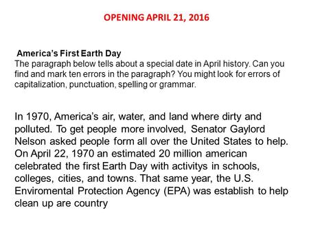 OPENING APRIL 21, 2016 America’s First Earth Day The paragraph below tells about a special date in April history. Can you find and mark ten errors in the.