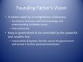 Founding Father’s Vision A nation ruled by an enlightened aristocracy – Gentlemen of leisure with the knowledge and understanding to debate issues – Rule.