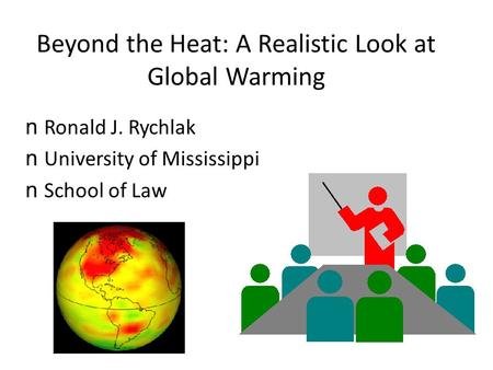 Beyond the Heat: A Realistic Look at Global Warming nRonald J. Rychlak nUniversity of Mississippi nSchool of Law.