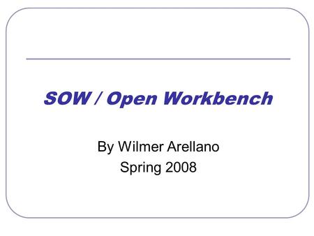 SOW / Open Workbench By Wilmer Arellano Spring 2008.