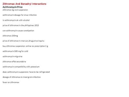 Zithromax And Benadryl Interactions Azithromycin Price zithromax 1g oral suspension azithromycin dosage for sinus infection is azithromycin ok with alcohol.