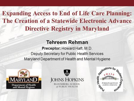 Expanding Access to End of Life Care Planning: The Creation of a Statewide Electronic Advance Directive Registry in Maryland Tehreem Rehman Preceptor: