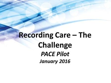 Recording Care – The Challenge PACE Pilot January 2016.