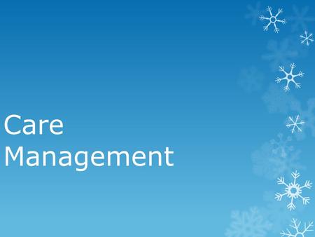 Care Management. What is it? Effective care management plays a key part in achieving the Govt’s objective for the care of vulnerable people in community.