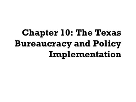 Chapter 10: The Texas Bureaucracy and Policy Implementation.