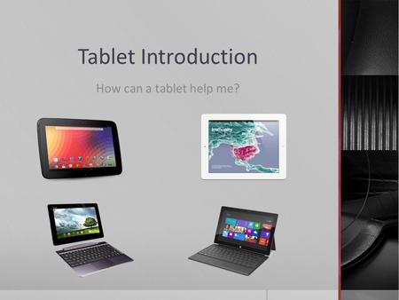 Tablet Introduction How can a tablet help me?. What are tablets used for ?  Information Consumption  Internet surfing  Email  Chat  Watching Video.