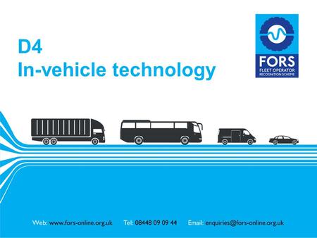 Www.fors-online.org.uk D4 In-vehicle technology. www.fors-online.org.uk Fleet Operator Recognition Scheme (FORS) FORS is important to our company because.