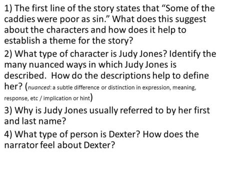 1) The first line of the story states that “Some of the caddies were poor as sin.” What does this suggest about the characters and how does it help to.