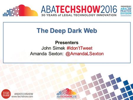 #ABATECHSHOW PRESENTED BY: The Deep Dark Web Presenters John Simek #Idon’tTweet Amanda