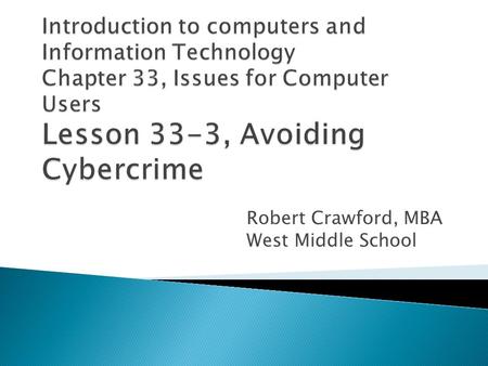 Robert Crawford, MBA West Middle School.  Describe ways criminals obtain passwords  Discuss ways to protect your computer from being accessed by others.