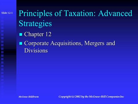 McGraw-Hill/Irwin Copyright (c) 2002 by the McGraw-Hill Companies Inc Principles of Taxation: Advanced Strategies Chapter 12 Chapter 12 Corporate Acquisitions,