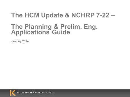 The HCM Update & NCHRP 7-22 – The Planning & Prelim. Eng. Applications Guide January 2014.