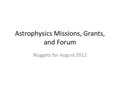 Astrophysics Missions, Grants, and Forum Nuggets for August 2012.