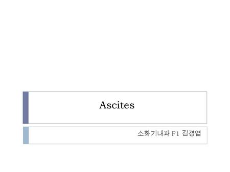 Ascites 소화기내과 F1 김경엽.  Ascites: pathologic accumulation of fluid in the peritoneal cavity Causes of ascitesPercentage Cirrhosis81 % Cancer10 % Heart.