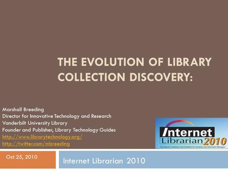 THE EVOLUTION OF LIBRARY COLLECTION DISCOVERY: Marshall Breeding Director for Innovative Technology and Research Vanderbilt University Library Founder.