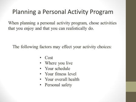 Planning a Personal Activity Program When planning a personal activity program, chose activities that you enjoy and that you can realistically do. The.