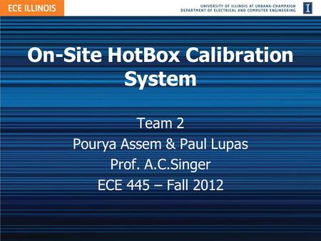 On-Site HotBox Calibration System Team 2 Pourya Assem & Paul Lupas Prof. A.C.Singer ECE 445 – Fall 2012.