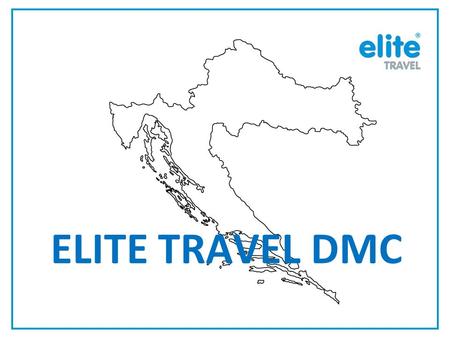 ELITE TRAVEL DMC. Established 2001 77 employees, 60 part time workers Operations centers: Dubrovnik, Split, Istra, Zagreb 35 departments, 4 operations.