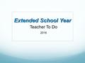 Extended School Year Teacher To Do 2016. Purpose of ESY  ESY services are designed to maintain skills and behaviors, not to introduce new skills  ESY.