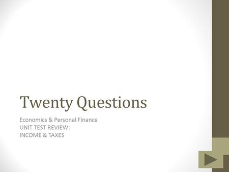 Twenty Questions Economics & Personal Finance UNIT TEST REVIEW: INCOME & TAXES.