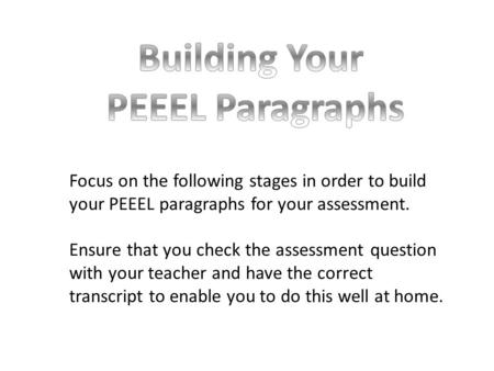 Focus on the following stages in order to build your PEEEL paragraphs for your assessment. Ensure that you check the assessment question with your teacher.