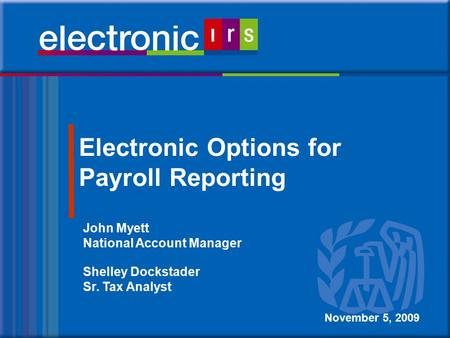 1 Electronic Options for Payroll Reporting November 5, 2009 John Myett National Account Manager Shelley Dockstader Sr. Tax Analyst.