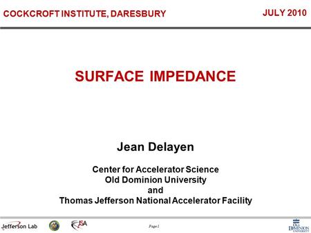 Page 1 Jean Delayen Center for Accelerator Science Old Dominion University and Thomas Jefferson National Accelerator Facility SURFACE IMPEDANCE COCKCROFT.