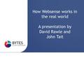 How Websense works in the real world A presentation by David Rawle and John Tait.