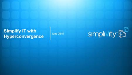 Simplify IT with Hyperconvergence June 2015. IT is Stuck Source: Goldman Sachs 40% 35% 30% 25% 20% 15% 10% 5% 0% 7%7% 7%7% 7%7% 36% 22% 8% 13% 8% 12%