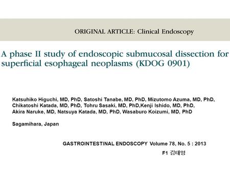 GASTROINTESTINAL ENDOSCOPY Volume 78, No. 5 : 2013 F1 김태영 Katsuhiko Higuchi, MD, PhD, Satoshi Tanabe, MD, PhD, Mizutomo Azuma, MD, PhD, Chikatoshi Katada,