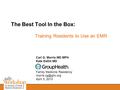 The Best Tool In the Box: Training Residents to Use an EMR Carl G. Morris MD MPH Kate Estlin MD Family Medicine Residency April 5, 2013.