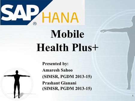 1 Mobile Health Plus+ Presented by: Amaresh Sahoo (SIMSR, PGDM 2013-15) Prashant Gianani (SIMSR, PGDM 2013-15)