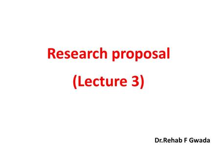 Research proposal (Lecture 3) Dr.Rehab F Gwada. Objectives of the Lecture The student at the end of this lecture should Know Identify Target Population.