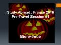 Study Abroad: France 2016 Pre-Travel Session #1 Bienvenue.