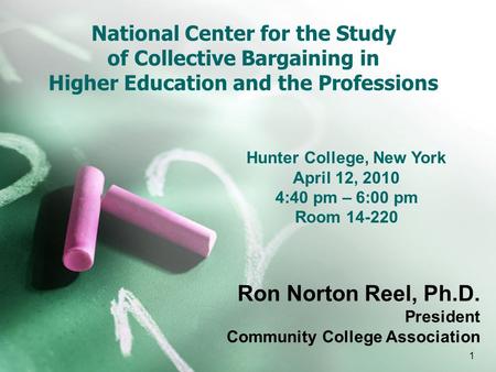 1 National Center for the Study of Collective Bargaining in Higher Education and the Professions Ron Norton Reel, Ph.D. President Community College Association.